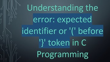 Understanding the error: expected identifier or 
