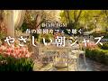 【春カフェBGM】春の庭園カフェで聴くやさしい朝ジャズ｜ゆったり過ごす朝のBGM｜Sunny Garden Morning Gentle Cafe Jazz for a Calm Morning