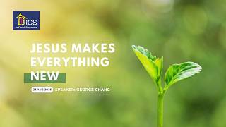 23 Aug 2026 Sunday Service : Jesus Makes Everything New (George Chang)