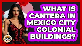 What Is Cantera In Mexico City Colonial Buildings? - Magical Mexico Moments