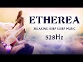 Relaxing deep sleep music  528 hz dna repair  etherea