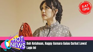 Duh Ketahuan, Happy Asmara Galau Curhat Lewat Lagu Ini