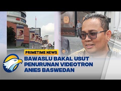 Bawaslu Bakal Usut Tuntas Kasus Penurunan Videotron Anies