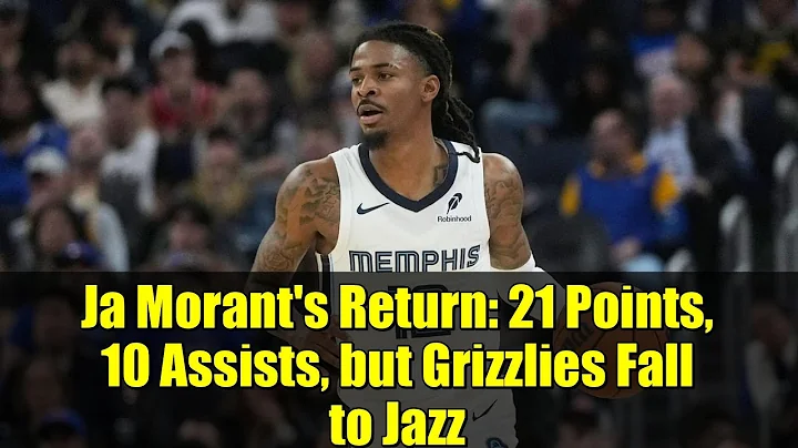 Ja Morant's Return: 21 Points, 10 Assists, but Grizzlies Fall to Jazz