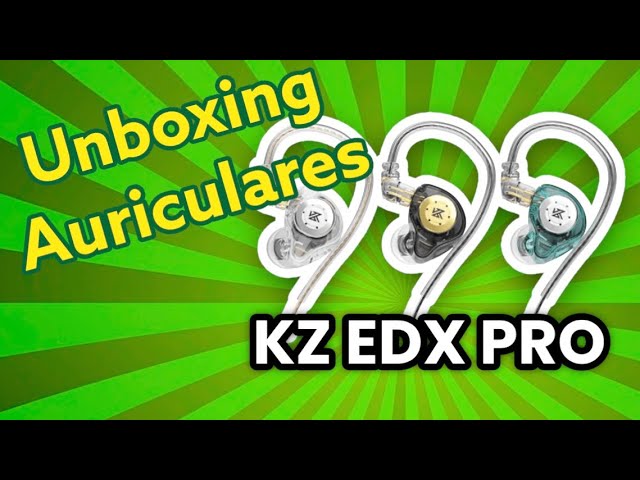 AUDIFONOS KZ EDX PRO ( UNBOXING & PRIMERAS IMPRESIONES) 