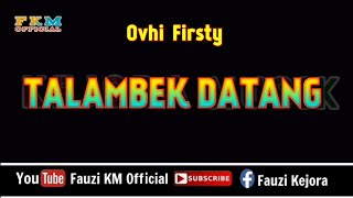 TALAMBEK DATANG - Ovhi Firsty (Karaoke) Key Original Song