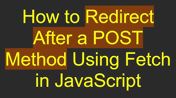 How to Redirect After a POST Method Using Fetch in JavaScript