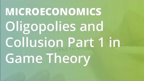 Oligopolies and Collusion Part 1 in Game Theory | Microeconomics