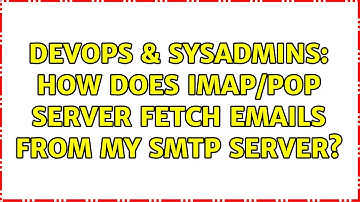 DevOps & SysAdmins: How does IMAP/POP Server fetch emails from my SMTP server? (2 Solutions!!)