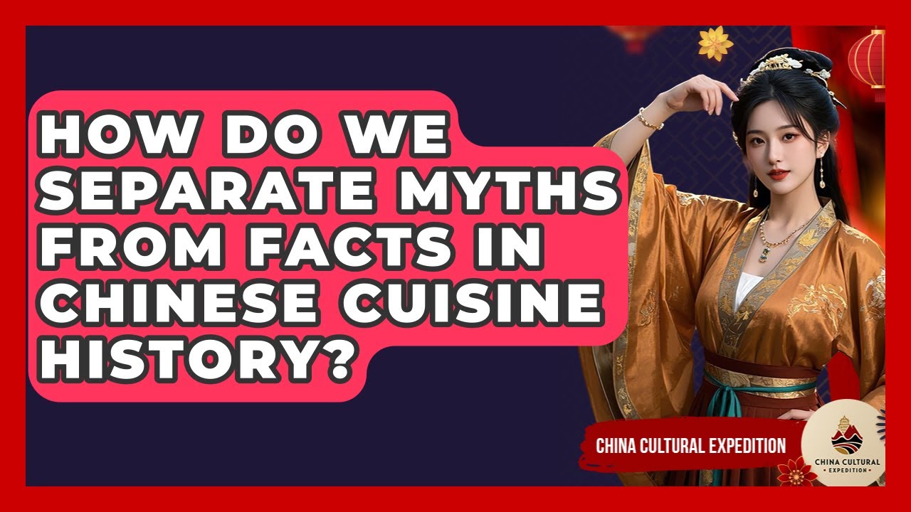 How Do We Separate Myths From Facts In Chinese Cuisine History? - China Cultural Expedition