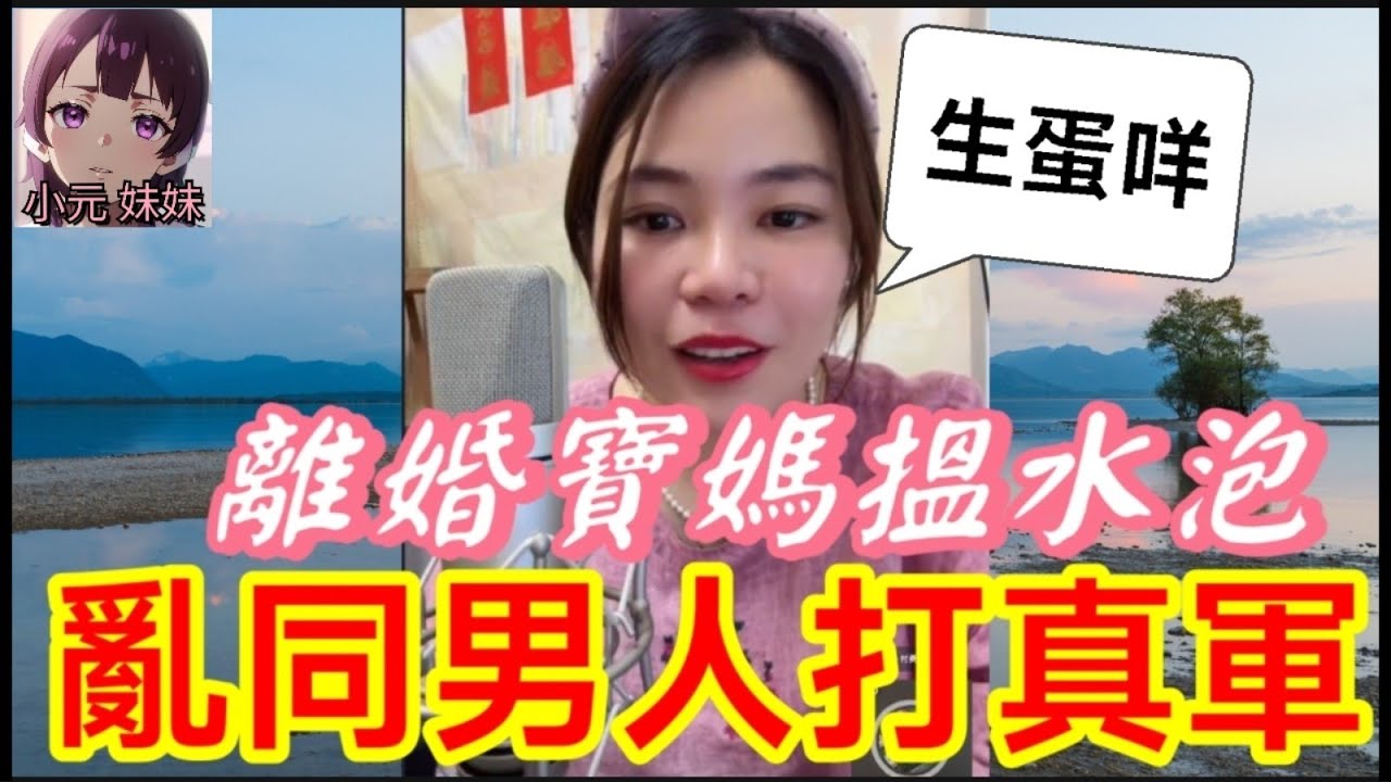 【小元最新C】離婚女搵水泡，亂同人夫打真軍，生仔當生蛋🤯 #小元姐姐 #廣東話 #小元情感分享 #小圓感情分享 #小元妹妹