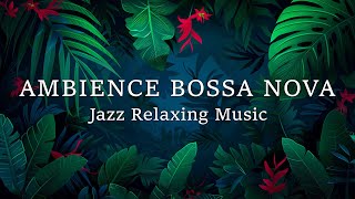 Relaxing Bossa Nova ~ Beautiful Brazilian Bossa Nova Jazz For a Positive Vibe ~ Bossa Nova Music