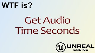 WTF Is? Get Audio Time Seconds in Unreal Engine 4 ( UE4 )