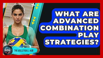 What Are Advanced Combination Play Strategies? - The Volleyball Hub