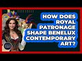 How Does Royal Patronage Shape Benelux Contemporary Art? - Exploring The Benelux