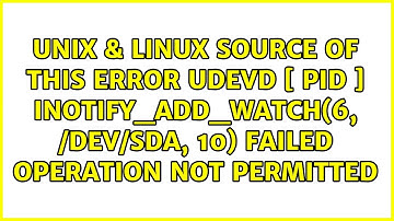 Source of this error: udevd [ PID ]: inotify_add_watch(6, /dev/sda, 10) failed: operation not...