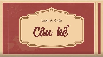 Luyện từ và câu: Câu kể - Tiếng Việt lớp 4 [OLM.VN]