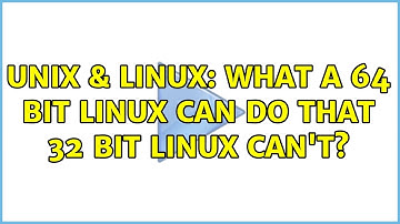 Unix & Linux: What a 64 bit Linux can do that 32 bit linux can