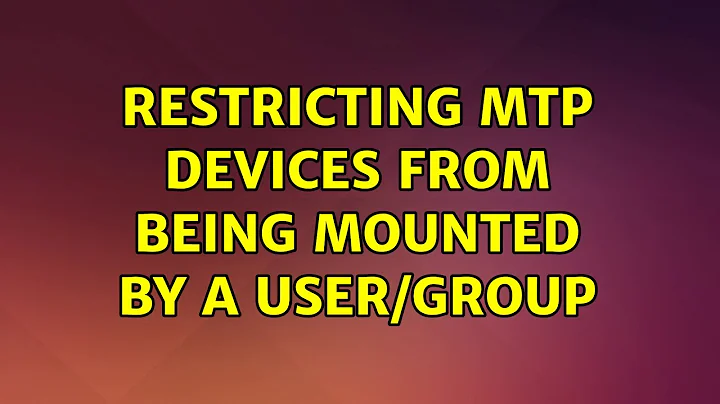 Ubuntu: Restricting MTP devices from being mounted by a user/group (2 Solutions!!)