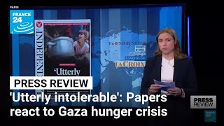 'Utterly intolerable' and 'monstrous': Papers react to Gaza hunger crisis • FRANCE 24 English