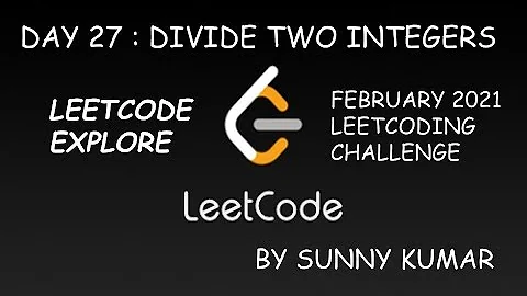 DIVIDE TWO INTEGERS | LEETCODE EXPLORE | DAY 27