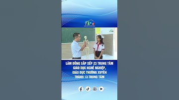 LÂM ĐỒNG SẮP XẾP 23 TRUNG TÂM GIÁO DỤC NGHỀ NGHIỆP, GIÁO DỤC THƯỜNG XUYÊN THÀNH 13 TRUNG TÂM