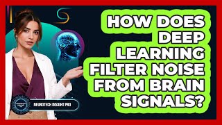 How Does Deep Learning Filter Noise From Brain Signals? - Neurotech Insight Pro