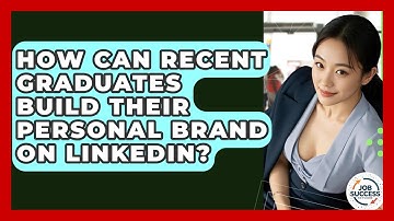 How Can Recent Graduates Build Their Personal Brand On LinkedIn? - Job Success Network