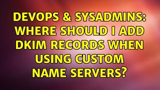 DevOps & SysAdmins: Where should i add dkim records when using custom name servers?
