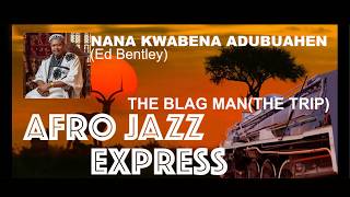 THE BLAG MAN (The Trip) Ed Bentley (Nana Kwabena Adubuahen)AFRO JAZZ EXPRESS