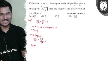 If the line x-2 y=12 is tangent to the ellipse x^2/a^2+y^2/b^2=1 at the point (3, -9/2), then the...