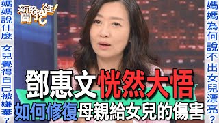 【精華版】鄧惠文恍然大悟如何修復母親給女兒的傷害