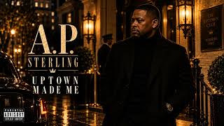 A.P Sterling - Uptown Made Me | Mature Hip Hop