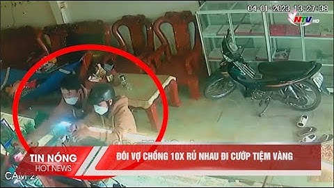 Đôi vợ chồng 10X rủ nhau đi cướp tiệm vàng