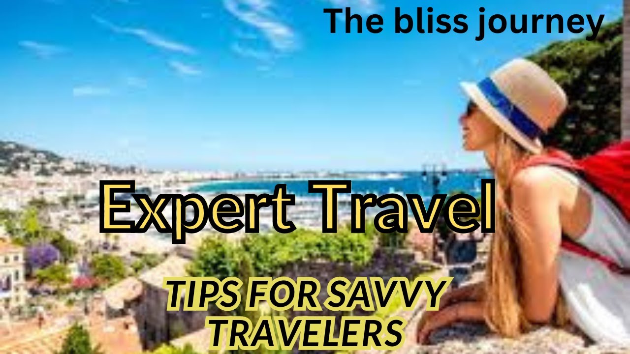 Expert Travel Tips for Savvy Travelers |The Bliss Journey - YouTube