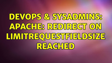 DevOps & SysAdmins: Apache: Redirect on LimitRequestFieldSize reached