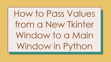 How to Pass Values from a New Tkinter Window to a Main Window in Python