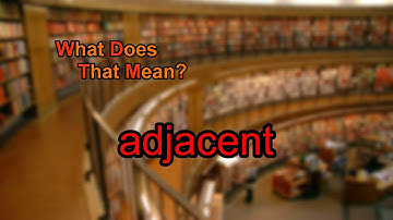 What does adjacent mean?