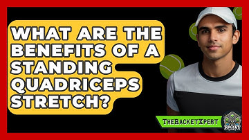 What Are The Benefits Of A Standing Quadriceps Stretch? - The Racket Xpert