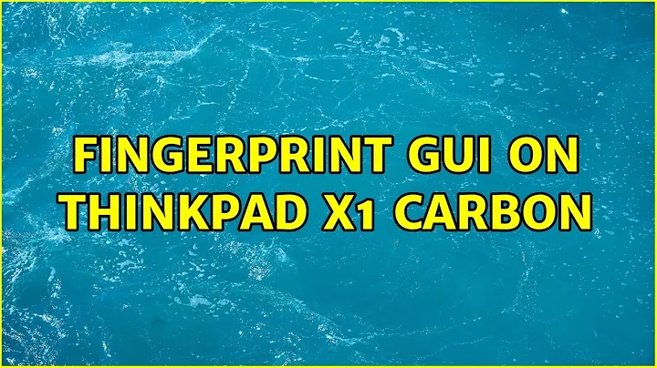 Ubuntu: Fingerprint GUI on Thinkpad X1 Carbon (2 Solutions!!)