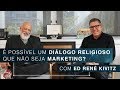 É possível um diálogo religioso que não seja marketing? | Ed René Kivitz