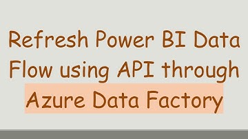 Refresh Power BI Data Flow using API through Azure Data Factory