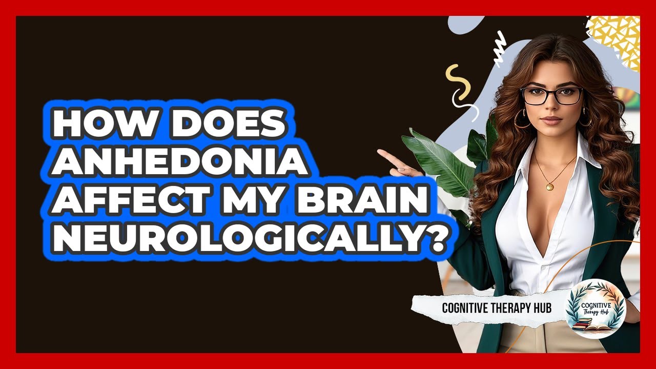 How Does Anhedonia Affect My Brain Neurologically? - Cognitive Therapy Hub