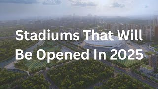Stadiums That Will Be Opened In 2025