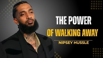The Power of Walking Away — Nipsey Hussle’s Words That’ll Change Your Life Forever