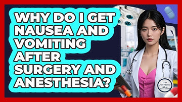 Why Do I Get Nausea And Vomiting After Surgery And Anesthesia? - The Operating Table