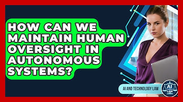 How Can We Maintain Human Oversight In Autonomous Systems? - AI and Technology Law