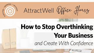 How to Stop Overthinking Your Business and Create With Confidence | AttractWell Office Hours