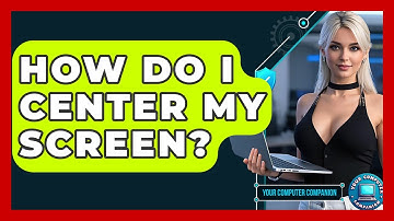 How Do I Center My Screen? - Your Computer Companion