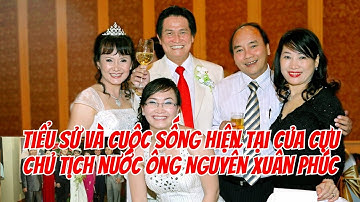 Tiểu sử và cuộc sống hiện tại của cựu Chủ tịch nước ông Nguyễn Xuân Phúc